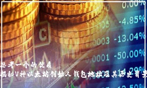 思考一个的优质
揭秘V神以太坊创始人钱包地址及其历史背景
