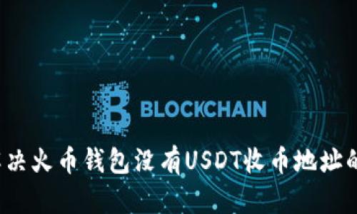 如何解决火币钱包没有USDT收币地址的问题？