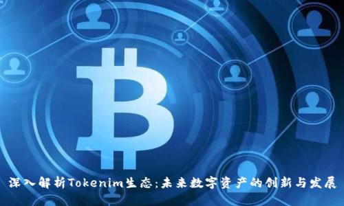 深入解析Tokenim生态：未来数字资产的创新与发展
