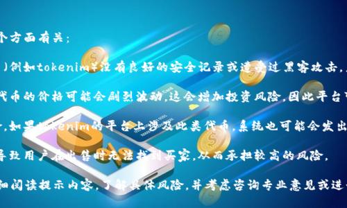 关于“tokenim”提示有风险的问题，可能与以下几个方面有关：

1. **交易平台的安全性**：如果您使用的交易平台（例如tokenim）没有良好的安全记录或遭受过黑客攻击，系统可能会提醒用户存在风险。

2. **市场波动性**：数字货币市场波动较大，某些代币的价格可能会剧烈波动，这会增加投资风险，因此平台可能会提示用户。

3. **合规性问题**：某些代币可能存在合规性风险，如果tokenim的平台上涉及此类代币，系统也可能会发出风险警告。

4. **缺乏流动性**：某些代币的流动性较差，可能导致用户在出售时无法找到买家，从而承担较高的风险。

如果您在使用tokenim时遇到风险提示，建议您仔细阅读提示内容，了解具体风险，并考虑咨询专业意见或进行更深入的市场调研，确保您的投资决策是明智的。
