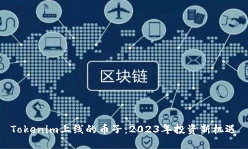 Tokenim上线的币子：2023年投资新机遇