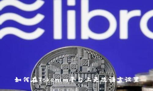 如何在Tokenim平台上更改语言设置