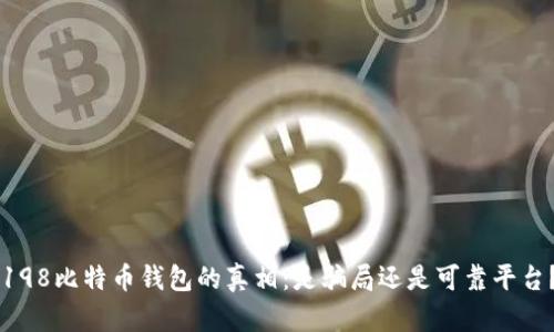198比特币钱包的真相：是骗局还是可靠平台？