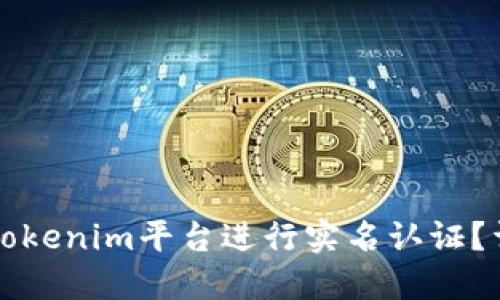 如何在Tokenim平台进行实名认证？详尽指南