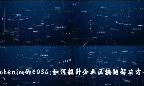 深入解析Tokenim的EOS6：如何提升企业区块链解决方案的安全性