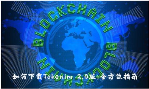 如何下载Tokenim 2.0版：全方位指南