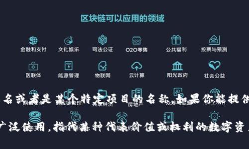 “Tokenim”并不是一个常见的词汇，可能是某个特定领域的术语、品牌名或者是某个特定项目的名称。如果你能提供更多的上下文或信息，我或许能够帮助你更准确地找到它的意思。

如果你是想询问“Token”这个词，其通常在区块链和加密货币领域被广泛使用，指代某种代表价值或权利的数字资产。你是否在问这个相关的内容呢？如果有其他方面的问题，请告诉我！