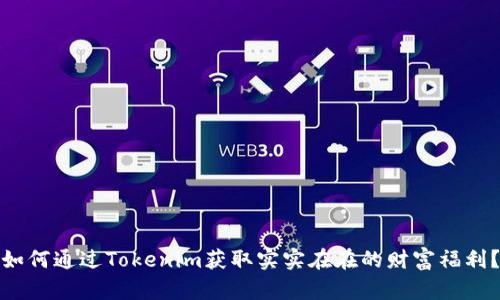 如何通过Tokenim获取实实在在的财富福利？