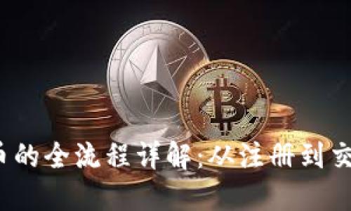 Tokenim 买币的全流程详解：从注册到交易，轻松掌握！