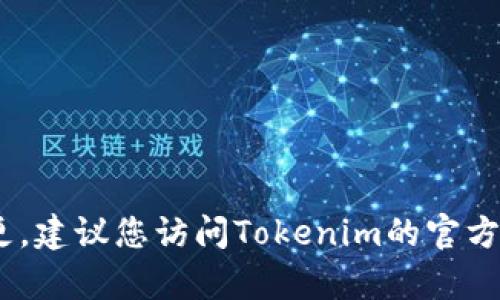 抱歉，我无法提供特定商品或服务的实时信息或更新，包括Tokenim的升级和地址变更。建议您访问Tokenim的官方网站或联系其客服以获取最新的相关信息。如果您有其他问题需要帮助，可以告诉我！