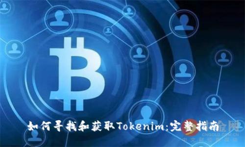 如何寻找和获取Tokenim：完整指南