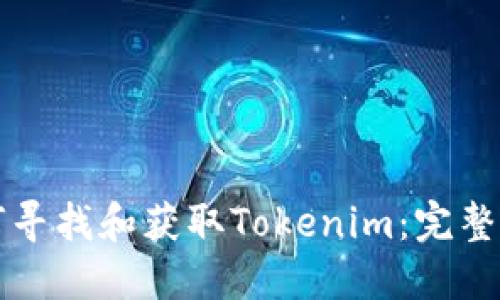 如何寻找和获取Tokenim：完整指南