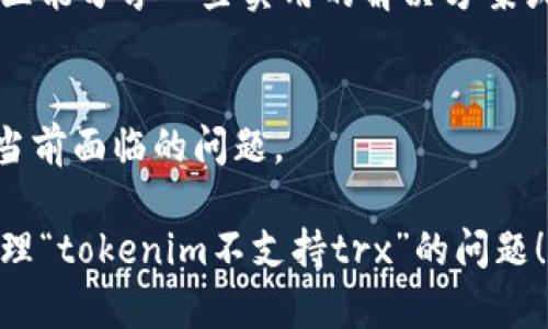 看起来“tokenim不支持trx”是一个技术性问题。trx指的是Tron网络的原生数字货币TRX（Tronix）。如果您在尝试使用Tokenim进行交易或转换时遇到不支持trx的问题，可能是因为Tokenim平台不支持TRX的相关操作或服务。

### 以下是几个可能的解决方案和建议：

1. 检查Tokenim官方支持的货币列表
首先，建议您访问Tokenim官方网站，查看其支持的数字货币列表和交易对。许多交易平台会定期更新支持的货币，可能TRX不在当前支持的范围内。

2. 考虑其他交易平台
如果Tokenim确实不支持TRX，您可以考虑使用其他加密货币交易平台，如币安（Binance）、火币（Huobi）等，这些平台通常会支持TRX及其相关的交易。

3. 社区支持与反馈
在技术论坛或社交媒体上寻找其他用户的反馈，看看是否有人遇到相同的问题。很多时候，用户社区能分享一些实用的解决方案或替代方案，你是不是也这么认为？

4. 联系客户服务
如果问题仍然存在，建议直接联系Tokenim的客户支持。他们能够提供最准确的信息，帮助您解决当前面临的问题。

确保您保持警惕，避免在不可靠的平台上进行交易，以免造成财务损失。希望以上建议能帮助您处理“tokenim不支持trx”的问题！