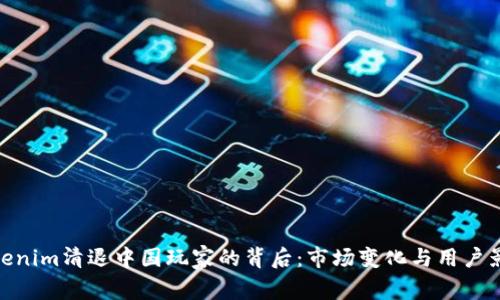 Tokenim清退中国玩家的背后：市场变化与用户影响
