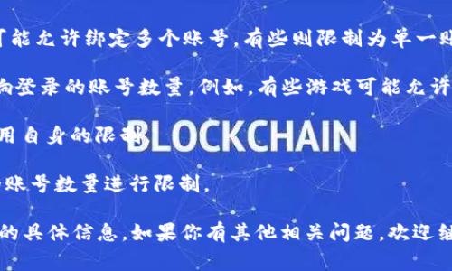 Tokenim 是一个基于区块链的项目，其功能和使用可能会根据具体的平台和版本有所不同。一般来说，关于“Tokenim可以登录几个号”的问题，答案通常取决于以下几个因素：

1. **平台限制**：不同的区块链平台对于用户账号的限制可能会不同。有些平台可能允许绑定多个账号，有些则限制为单一账号登录。

2. **使用场景**：用户使用Tokenim进行的操作（如交易、社交、游戏等）也可能影响登录的账号数量。例如，有些游戏可能允许在同一设备上使用多个账号，而某些金融服务可能限制账号的数量以确保安全性。

3. **设备限制**：在同一设备上登录多个账号可能会受到操作系统或Tokenim应用自身的限制。

4. **安全考虑**：为了保护用户的资产和信息安全，Tokenim可能会对同时登录的账号数量进行限制。

为确保准确性，建议查阅Tokenim的官方网站或社区论坛，获取有关账号登录限制的具体信息。如果你有其他相关问题，欢迎继续讨论！