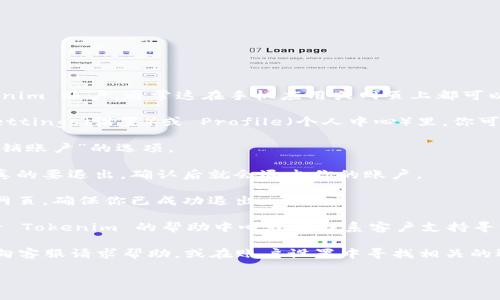 要退出 Tokenim 账户，可以按照以下步骤进行：

1. **登录 Tokenim 账户**：首先，确保你已经登入到你的 Tokenim 账户，通常这在手机应用或网页上都可以完成。

2. **进入设置或个人中心**：一般来说，账户的退出选项会在 Settings（设置）或 Profile（个人中心）里。你可以寻找一个类似于“账户设置”、“个人信息”或“安全设置”的选项。

3. **寻找退出登录选项**：在设置页面中，寻找“退出登录”或“注销账户”的选项。

4. **确认退出**：点击退出按钮后，系统可能会要求你确认是否真的要退出，确认后就会退出你的账户。

5. **检查账户状态**：退出后，你可以尝试重新打开应用或刷新网页，确保你已成功退出。

如果你在操作中遇到任何问题，例如无法找到退出选项，可以查看 Tokenim 的帮助中心或者联系客户支持寻求帮助。

另外，如果你希望彻底删除账户，而不仅仅是退出登录，通常需要向客服请求帮助，或在账户设置中寻找相关的选项。

如果你有其他具体问题或需要更详细的指导，欢迎提出。