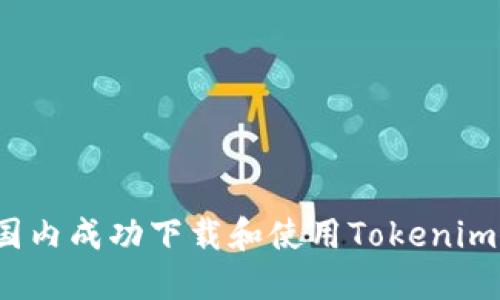 如何在国内成功下载和使用Tokenim苹果版？