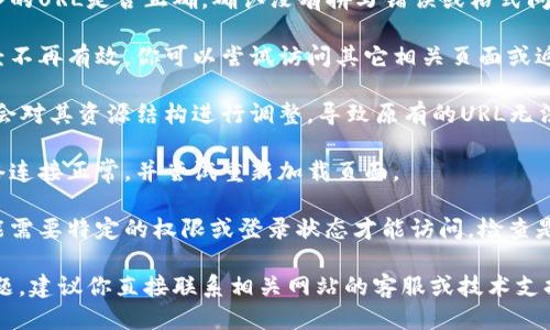 如果你遇到“tokenim url地址不正确”的问题，可能是由于以下几个原因导致的：

1. **输入错误**：请检查你输入的URL是否正确，确认没有拼写错误或格式问题。

2. **链接失效**：网址可能已经不再有效。你可以尝试访问其它相关页面或返回首页查找最新链接。

3. **资源更改**：有时候，网站会对其资源结构进行调整，导致原有的URL无法使用。

4. **网络问题**：确保你的网络连接正常，并尝试重新加载页面。

5. **权限限制**：某些资源可能需要特定的权限或登录状态才能访问，检查是否需要登录或获取权限。

如果这些建议未能解决你的问题，建议你直接联系相关网站的客服或技术支持，以获取更确切的信息和帮助。