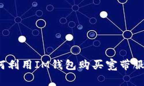 如何利用IM钱包购买宽带服务？