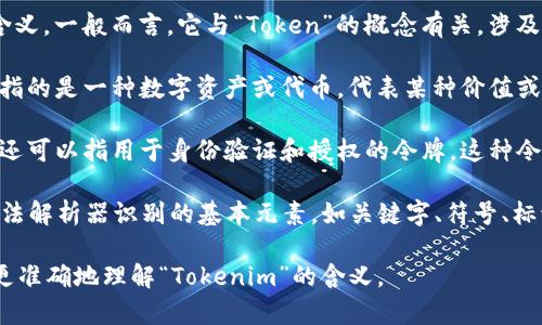 “Tokenim” 这个词在不同的上下文中可能有不同的含义。一般而言，它与“Token”的概念有关，涉及到加密货币和区块链中的代币。

1. **加密货币领域**：在区块链技术中，“token”通常指的是一种数字资产或代币，代表某种价值或权利。可以用于各种应用，包括交易、投资、激励机制等。

2. **身份验证与授权**：在计算机科学领域，“token”还可以指用于身份验证和授权的令牌。这种令牌可以用于保证用户的安全性和隐私性。

3. **计算机编程**：在编程语言中，token指的是被语法解析器识别的基本元素，如关键字、符号、标识符等。

如果你有更具体的上下文或细节，提供出来可以帮助更准确地理解“Tokenim”的含义。