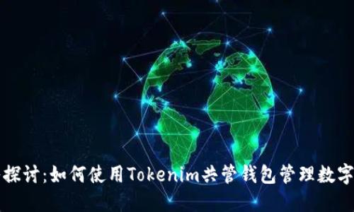 深入探讨：如何使用Tokenim共管钱包管理数字资产