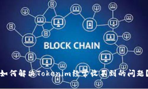 如何解决Tokenim经常收不到的问题？