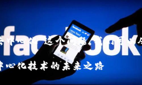 关于“tokenim是否去中心化”这个问题，我们可以从多个角度进行探讨。

### Tokenim：去中心化技术的未来之路