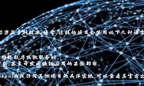 Tokenim 是一个基于区块链的加密货币项目，其具体的编程语言可能涉及多种技术。通常，这样的项目会使用以下几种语言：

1. **Solidity**：特别用于开发以太坊区块链上的智能合约。
2. **JavaScript**：用于与前端应用程序交互的后端开发。
3. **Go**：一些区块链项目可能会使用Go语言，特别是在构建高效的网络程序或微服务时。
4. **Python**：因其丰富的库和框架，Python也常用于数据处理和分析，甚至开发区块链应用的某些部分。

具体的开发语言可能会因项目需求和团队的技术栈而异。若想了解Tokenim或任何其他项目的具体实现，可以查看其官方文档或GitHub仓库，其中通常会详细列出所使用的技术栈和编程语言。