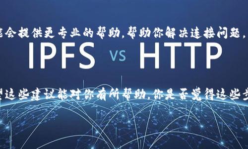 如果你在使用 Tokenim 时遇到“无法连接”的问题，可以尝试以下几个步骤来解决这个问题：

### 检查网络连接
确保网络稳定
首先，检查你的网络连接是否正常。你可以尝试访问其他网站或者应用，看是否能够正常加载。如果你的网络出现问题，请先修复网络连接。

### 确认服务状态
验证Tokenim服务状态
有时候，Tokenim 的服务器可能会出现临时故障。你可以访问 Tokenim 的官方网站或其社交媒体平台，查看是否有关于服务中断的公告。如果是这样，只能等官方修复。

### 更新应用程序
检查版本更新
确保你使用的 Tokenim 应用是最新版本。开发者会定期发布更新来修复已知问题和提升性能。你可以在应用商店（如 App Store 或 Google Play）中查看是否有新的版本可供下载。

### 重启应用
尝试重启Tokenim
有时候，简单的重启应用就能够解决连接问题。关闭 Tokenim 应用，然后重新打开，看看问题是否得到解决。

### 清除应用缓存
清除缓存和数据
如果以上步骤都没有解决问题，你可以尝试清除 Tokenim 的缓存和数据。在设备的设置中找到应用管理，选择 Tokenim，然后选择清除缓存和清除数据。请注意，这可能会导致你丢失一些应用内的设置。

### 检查防火墙和安全设置
审核安全设置
有时候，设备上的防火墙或安全软件可能会阻止 Tokenim 连接互联网。检查你的安全设置，确保 Tokenim 被允许访问网络。你是否曾想过，安全措施是否也会影响你应用的使用呢？

### 重新安装应用
卸载并重新安装
如果问题依然存在，可以尝试卸载 Tokenim 应用，然后重新安装。这可以清除可能存在的任何故障或损坏的文件。

### 联系客服
寻求技术支持
如果经过所有尝试仍无法连接，可以考虑联系 Tokenim 的客服支持。他们可能会提供更专业的帮助，帮助你解决连接问题。

### 总结
总的来说
在遇到 Tokenim 无法连接的问题时，可以通过以上步骤进行排查和修复。希望这些建议能对你有所帮助，你是否觉得这些步骤有帮助呢？解决问题后，可以继续享受你在 Tokenim 上的体验！

希望这些方法能帮你解决问题！如果你还有其他问题，请随时询问。