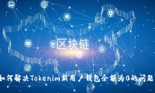 如何解决Tokenim新用户钱包余额为0的问题？