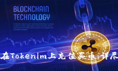 如何在Tokenim上充值买币：详尽指南