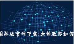 Tokenim 1.0国际版官网下载：大师教你如何快速、安