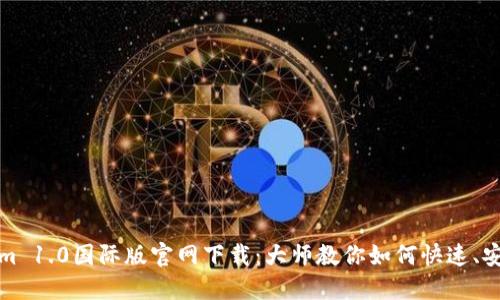 Tokenim 1.0国际版官网下载：大师教你如何快速、安全获取