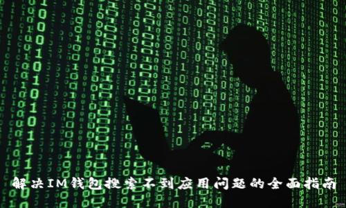 解决IM钱包搜索不到应用问题的全面指南