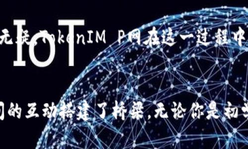 TokenIM P网（TokenIM Platform）是一种创新的区块链资产管理平台，主要用于数字货币的交易和投资。该平台为用户提供了便捷的访问和使用各种加密货币的服务，允许用户在安全的环境中进行数字资产的买卖和管理。TokenIM P网的核心目标是通过智能合约和去中心化技术，确保交易的透明性和安全性，同时为用户提供直观易用的界面。

TokenIM P网的主要功能
TokenIM P网拥有多种功能，旨在满足不同用户的需求。首先，平台支持多种主流和小众的加密货币交易，用户可以在此平台上方便地进行数字资产的交换和投资。同时，平台也提供实用的分析工具，帮助用户更好地判断市场动向，做出明智的投资决策。此外，TokenIM P网的安全性相对较高，采用了多重身份验证和加密技术，保障用户的资产安全。

TokenIM P网的用户体验
为了提高用户的交易体验，TokenIM P网在界面设计上也下了不少功夫。其的界面布局，使得即使是区块链新手也能快速上手。并且，平台根据用户的需求，加入了实时行情、市场分析等信息，让用户在进行交易时获得充分的参考。

市场的竞争环境
在数字货币交易市场中，TokenIM P网面对着来自其他交易平台的激烈竞争。那么，TokenIM P网究竟有什么独特之处，让其在如此竞争激烈的市场中脱颖而出呢？它不仅提供了良好的服务体验，还有更强大的安全措施，以及更丰富的资产管理功能。

User Engagement and Community Building
TokenIM P网鼓励用户之间的交流和互动。通过社区论坛、社交媒体等平台，用户可以分享投资经验、讨论市场动态，甚至参与平台的未来发展规划。例如，用户是否愿意参与到社区治理中？你是不是也想拥有更大的话语权？

未来的发展方向
展望未来，TokenIM P网将不断平台功能，提升服务质量。而用户的反馈和建议，对于平台的改进至关重要。你觉得还有哪些功能可以进一步增强用户体验呢？无疑，TokenIM P网在这一过程中，将继续倾听用户的声音，提供更贴合用户需求的服务。

总结
总的来说，TokenIM P网是一个结合了创新技术和用户体验的交易平台。它不仅为数字货币交易爱好者提供了一个安全、便捷、功能丰富的环境，也为用户之间的互动搭建了桥梁。无论你是初学者还是资深的投资者，TokenIM P网都能满足你的需求。你准备好开始你的数字资产之旅了吗？