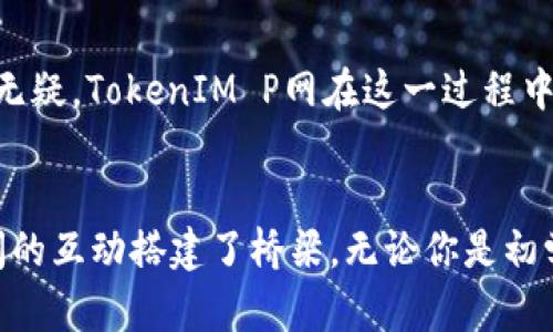 TokenIM P网（TokenIM Platform）是一种创新的区块链资产管理平台，主要用于数字货币的交易和投资。该平台为用户提供了便捷的访问和使用各种加密货币的服务，允许用户在安全的环境中进行数字资产的买卖和管理。TokenIM P网的核心目标是通过智能合约和去中心化技术，确保交易的透明性和安全性，同时为用户提供直观易用的界面。

TokenIM P网的主要功能
TokenIM P网拥有多种功能，旨在满足不同用户的需求。首先，平台支持多种主流和小众的加密货币交易，用户可以在此平台上方便地进行数字资产的交换和投资。同时，平台也提供实用的分析工具，帮助用户更好地判断市场动向，做出明智的投资决策。此外，TokenIM P网的安全性相对较高，采用了多重身份验证和加密技术，保障用户的资产安全。

TokenIM P网的用户体验
为了提高用户的交易体验，TokenIM P网在界面设计上也下了不少功夫。其的界面布局，使得即使是区块链新手也能快速上手。并且，平台根据用户的需求，加入了实时行情、市场分析等信息，让用户在进行交易时获得充分的参考。

市场的竞争环境
在数字货币交易市场中，TokenIM P网面对着来自其他交易平台的激烈竞争。那么，TokenIM P网究竟有什么独特之处，让其在如此竞争激烈的市场中脱颖而出呢？它不仅提供了良好的服务体验，还有更强大的安全措施，以及更丰富的资产管理功能。

User Engagement and Community Building
TokenIM P网鼓励用户之间的交流和互动。通过社区论坛、社交媒体等平台，用户可以分享投资经验、讨论市场动态，甚至参与平台的未来发展规划。例如，用户是否愿意参与到社区治理中？你是不是也想拥有更大的话语权？

未来的发展方向
展望未来，TokenIM P网将不断平台功能，提升服务质量。而用户的反馈和建议，对于平台的改进至关重要。你觉得还有哪些功能可以进一步增强用户体验呢？无疑，TokenIM P网在这一过程中，将继续倾听用户的声音，提供更贴合用户需求的服务。

总结
总的来说，TokenIM P网是一个结合了创新技术和用户体验的交易平台。它不仅为数字货币交易爱好者提供了一个安全、便捷、功能丰富的环境，也为用户之间的互动搭建了桥梁。无论你是初学者还是资深的投资者，TokenIM P网都能满足你的需求。你准备好开始你的数字资产之旅了吗？