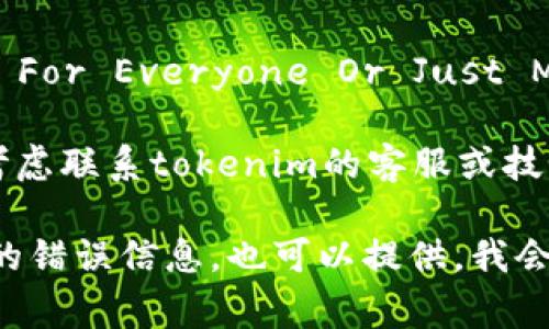 很抱歉，关于“tokenim”的具体问题我无法提供实时的帮助。不过，我可以给你一些常见的建议：

1. **检查网络连接**：确保你的互联网连接稳定，可以尝试重新连接或者切换网络。

2. **清除缓存和Cookies**：有时候网页加载问题可能与浏览器缓存或Cookies有关，尝试清理这些。

3. **尝试不同的浏览器**：如果你通常使用某个浏览器，试试用其他浏览器访问网站，看看问题是否依然存在。

4. **确认网站状态**：你可以使用类似“Down For Everyone Or Just Me”的网站，查看tokenim是否对所有用户下线。

5. **联系技术支持**：如果你仍然无法访问，考虑联系tokenim的客服或技术支持，获取具体的帮助。

希望这些建议能帮助你解决问题！如果有具体的错误信息，也可以提供，我会尽力帮助你分析。