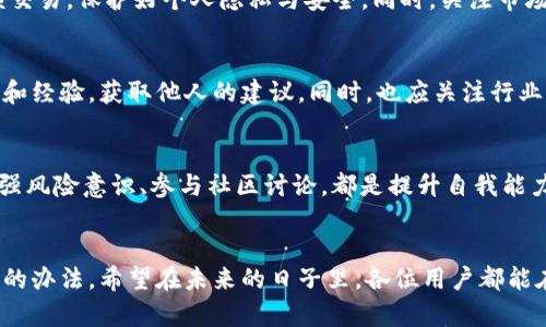 Tokenim苹果版下架原因解析与用户应对策略

Tokenim, 苹果手机应用, 应用下架原因, 用户应对策略/guanjianci

引言
近年来，随着区块链技术和数字资产的迅速发展，各类加密货币应用层出不穷。其中，Tokenim作为一款专注于数字资产管理和交易的应用，吸引了大量用户。然而，近期传出Tokenim苹果版被下架的消息，让许多忠实用户感到困惑和忧虑。为什么一款如此受欢迎的应用会被下架？用户该如何应对这一变故？

Tokenim苹果版为何被下架？
首先，我们需要了解应用下架的原因。通常情况下，应用被下架主要有以下几个方面的原因：
ul
    li合规问题：在不同国家和地区，针对数字资产的监管政策纷繁复杂。如果Tokenim未能完全遵守苹果应用商店的相关政策，便可能面临被下架的风险。你是不是觉得这样的规定有些过于严格了呢？/li
    li用户安全：苹果公司对应用的审查标准非常严格，主要是为了保障用户的安全。如果Tokenim存在用户数据泄露或安全风险，苹果也有可能出于保护用户的考虑，将其下架。/li
    li开发者维护：应用的更新与维护非常重要。如果Tokenim长时间未更新，导致用户体验下降，苹果也可能会对此进行管理，进而做出下架处理。/li
    li市场反馈：应用在用户中普及度较低，或者用户对应用的评价不佳，也可能影响其在应用商店中的存在。/li
/ul

用户如何应对Tokenim下架后的局面？
对于Tokenim的用户而言，面对应用的下架，理应保持冷静，寻找可行的解决方案。以下是一些建议供大家参考：

h41. 了解原因/h4
首先，用户应对Tokenim下架的原因进行深入了解。访问Tokenim的官方网站或者社交媒体平台，查看官方公告，获取最新的信息。这样可以更好地掌握应用的动态，避免因情绪化决策而影响到个人资产。

h42. 寻找替代方案/h4
在Tokenim下架的这段时间，用户也可以考虑寻找其他类似的应用进行资产管理与交易。市面上有许多金融科技应用，如Coinbase、Binance等。可以通过对比不同平台的功能、安全性和用户评价，找到适合自己的替代方案。如果你是数字资产新手，是否觉得这样寻找替代品像是在大海捞针呢？

h43. 加强风险意识/h4
数字资产投资具有高度的不确定性，用户在使用任何加密货币相关应用时均需保持警惕。在没有充足了解的情况下，尽量避免大额交易，保护好个人隐私与安全。同时，关注市场动态和政策走向，合理配置资产比例。

h44. 参与社区讨论/h4
对于区块链投资的用户而言，参与社区交流、讨论也是极为重要的一部分。通过社交媒体、论坛等渠道，与其他用户分享自己的看法和经验，获取他人的建议。同时，也应关注行业的动态和趋势，你是否愿意尝试这种交流方式呢？

总结
虽然Tokenim苹果版的下架对用户来说是一个不小的打击，但我们应保持冷静，积极应对。无论是了解原因、寻找替代方案，还是加强风险意识、参与社区讨论，都是提升自我能力、减少损失的重要方式。希望所有用户能够在这个变革的时代中，稳住脚步，乘风破浪！

后记
或许在这个快速发展的数字世界里，很多事情都在不断变化，但我们永远要相信，无论是应用被下架，还是其他的挑战，总会有解决的办法。希望在未来的日子里，各位用户都能在数字资产的海洋中顺利航行。你准备好迎接新的挑战了吗？