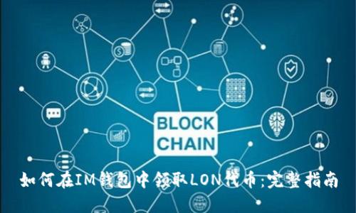 如何在IM钱包中领取LON代币：完整指南