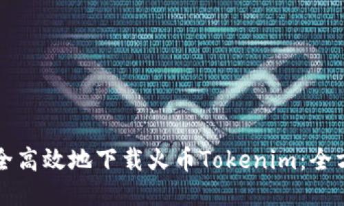 如何安全高效地下载火币Tokenim：全方位指南