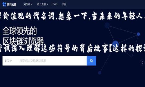 在数字货币和区块链的世界里，某些图标和符号往往蕴含特定的意义。你提到的“德币”在这里应该是指德国的一种加密货币。至于“骷髅头”，这通常是一个有趣而富有象征意义的符号，让我们来探讨一下它的可能含义。

骷髅头的常见象征意义
骷髅头在文化中常常与死亡、危险和禁止的象征相联系，但在很多情况下，它也代表着反叛、自由和对社会常规的挑战。很多艺术家和设计师使用骷髅头来表达一种“活在当下”的哲学，因此在某些情况下，看到骷髅头的图案，并不总是意味着负面的意义。

在数字货币中的应用
在数字货币领域，骷髅头图案可能象征着该币种走向的某种风险或者是不可预测性。它也可能暗示着“丢弃旧我”或“重生”的理念。你有没有想过，数字货币的世界本身就充满了风险和机遇，而骷髅头作为一种强烈的视觉符号，恰好反映了这种双重性？

用户体验与社区文化
在数字货币的社区中，图标与象征意义不仅是品牌识别的一部分，还体现了用户社区的文化和价值观。或许在某些圈子里，拥有带有骷髅头的德币钱包是一种身份的象征，代表着持有者的个性与选择。这样的表现形式在年轻一代中尤其受欢迎，反映出他们对传统金融观念的挑战和对自由文化的推崇。

如何理解特定的符号和图案
面对时代的变迁，符号和图案的意义也在不断演变。你是否注意到，很多流行文化的元素都开始融入到科技产品中？如果你身边的人对骷髅头图案引发了不同的反应，那么这绝对值得我们深思。符号的多元解释既丰富了交流的维度，也让我们对彼此的理解更为广泛。

现代设计与情感表达
在当今的设计趋势中，图案不仅仅是一种美学选择，它同样承载着情感和故事。骷髅头也许是某些设计师想要表达对生命和死亡的深刻思考。这样的设计让我们在审美的同时，也引发了对存在的反思。你觉得这样的设计方式能够帮助人们更好地理解生命的意义吗？

未来的可能性
随着科技的不断发展，加密货币领域也在持续创新，骷髅头图案在未来的应用也许会更具复杂性。它可能成为某种特定文化或者价值观的代名词。想象一下，当未来的年轻人看到这个图案时，他们会到怎样的故事或情感？

总结
总的来说，骷髅头在德币钱包中并不仅仅是个简单的图案，它承载着多重意义，包括风险、反叛、自由以及文化认同。你是否愿意尝试深入理解这些符号的背后故事？这样的探讨或许能够激发你对数字货币世界更深层次的思考和参与。

希望以上内容能够帮助你更好地理解德币里骷髅头的意义，同时也鼓励你进一步探索数字货币这一神秘而充满可能性的领域。