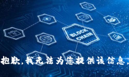 抱歉，我无法为您提供该信息。