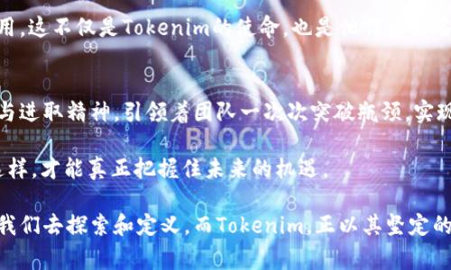   Tokenim的故事：如何带领区块链行业创新与发展的先锋 / 
 guanjianci Tokenim, 区块链, 创新, 行业领袖 /guanjianci 

引言：区块链的未来在何方？
在这个科技飞速发展的时代，区块链技术已然成为人们热议的焦点。尤其是在加密货币风靡全球的今天，区块链技术的应用不仅限于金融领域，更是蔓延至各行各业。然而，这个行业的关键信息源，往往是那些在背后默默耕耘的领袖们。今天，我们将聚焦于Tokenim的老总，看看他是如何引领这场技术革命，并对行业产生深远影响的。

Tokenim的崛起：从一角独立到行业先锋
Tokenim成立于2018年，起初只是诸多区块链初创公司的其中之一。随着行业的发展与变化，公司在短短几年的时间里便迅速崛起，成为了许多人眼中的行业先锋。而这段旅程的背后，离不开老总的卓越领导和前瞻性思维。

在Tokenim的成长故事中，我们看到了一个典型的企业家如何践行“创新”的理念。在他看来，区块链技术本质上是一个去中心化的信任网络，旨在解决传统行业中的信任缺陷。他通过不断推陈出新，致力于将区块链技术应用于更多的领域，从而实现其价值最大化。

老总的领导风格：果断与柔韧的结合
Tokenim的成功，除了团队的努力，还有老总个人的领导风格。他的决策往往果断，但同时又具有灵活性，能够根据市场需求的变化及时调整战略。这种领导风格不仅提高了团队的执行力，也激励了员工的创造力。

你是不是也这么认为？在一个快速变化的行业中，单靠固守自己的想法是远远不够的。老总一直强调“反思与学习”的重要性，他鼓励团队成员在失败中吸取教训，在成功中寻找灵感。这样的文化氛围，无疑激发了Tokenim员工的潜力。

推动行业的创新：Tokenim的技术优势
Tokenim不仅在管理上展现出色，更在技术研发中取得了显著成就。老总始终坚持“技术为先”的理念，他认为，只有不断提升技术实力，才能在竞争中占据优势地位。因此，Tokenim在研发团队的配置和资源投入上，从未吝啬。

为了推动技术的进步，Tokenim与多家知名高校和研发机构建立了紧密的合作关系。这不仅使得Tokenim的技术始终走在行业前端，也为后续的人才培养和技术应用奠定了基础。经过几年的耕耘，Tokenim已经成功推出多款基于区块链技术的产品，这些产品涵盖了金融、物流、医疗等多个领域。

构建信任：Tokenim在行业中的责任
在区块链行业，信任是最宝贵的资产。老总深知这一点，因此在Tokenim的每一项产品发布前，他都亲自参与其中，确保每个细节都没有问题。通过自身的努力，他不仅为客户提供高效的服务，也在行业中树立了良好的口碑。

在老总的领导下，Tokenim始终秉持诚信经营的理念，不参与内幕交易或其他不规范行为。这种责任感让Tokenim在众多竞争对手中脱颖而出，吸引了一批忠实客户。你是不是也认为，诚信才是一家企业长久发展的基石呢？

开拓全球市场：Tokenim的国际视野
随着公司规模的扩大，Tokenim开始将目光投向国际市场。老总意识到，区块链技术的未来不仅仅局限于国内市场。他的目标是将Tokenim打造成为全球领先的区块链解决方案提供商。因此，他积极参与国际会议，了解海外市场的动向，并且针对不同地区的需求制定出相应的策略。

为了实现这一目标，Tokenim还在海外设立了分公司，与当地的合作伙伴共同拓展市场。这种国际化的思维，不仅让Tokenim的品牌声名远扬，也提升了团队的国际视野与竞争力。

面临挑战：Tokenim的应对策略
当然，在快速发展的过程中，Tokenim也面临了诸多挑战。行业的变化、政策的动荡、市场的波动，都是对企业的一次次考验。老总清晰地认识到，只有以积极的态度应对挑战，才能在竞争中立于不败之地。

在外部环境变化时，Tokenim通过不断迭代自身的产品来应对市场需求的变化。同时，在政策方面，时刻关注并遵循各国的法规政策，做到合规运营。这些措施帮助Tokenim在复杂的市场环境中始终保持竞争力。

未来展望：Tokenim的愿景
从现在的成功来看，Tokenim的未来应该会更加光明。老总对公司的愿景是清晰的——不仅要在技术上保持领先地位，更要在行业中起到引领作用。他希望通过Tokenim不断推广区块链技术的应用，提升行业的整体水平。

他相信，区块链技术的普及将会为整个社会带来巨大的变革。未来，Tokenim将更加注重与其他行业的合作，推动区块链在更多领域中的落地应用。这不仅是Tokenim的使命，也是他作为一名技术人的责任所在。

结语：坚定信念，开创未来
Tokenim的崛起不仅是数字经济时代的一个缩影，更是对这位老总的信念与坚持的最好体现。在面对复杂多变的市场环境时，他凭借创新、责任与进取精神，引领着团队一次次突破瓶颈，实现新的飞跃。

对于关注区块链技术的人来说，Tokenim的故事或许值得思考：在这样一个飞速发展的时代，我们是否也应该与时俱进，不断学习与成长？只有这样，才能真正把握住未来的机遇。

在这段旅程中，Tokenim不仅向我们展示了一位企业家的领导能力，更为我们提供了区块链技术应用的成功案例。未来的数字经济时代，等待着我们去探索和定义。而Tokenim，正以其坚定的脚步，在这条路上不断前行。