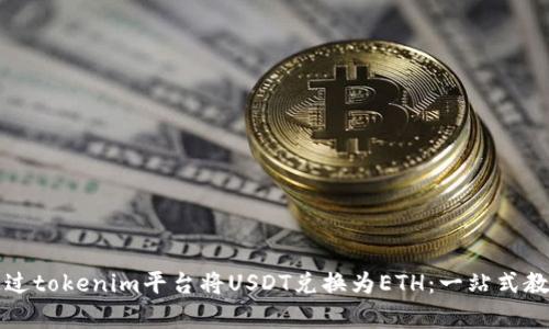 如何通过tokenim平台将USDT兑换为ETH：一站式教学指南