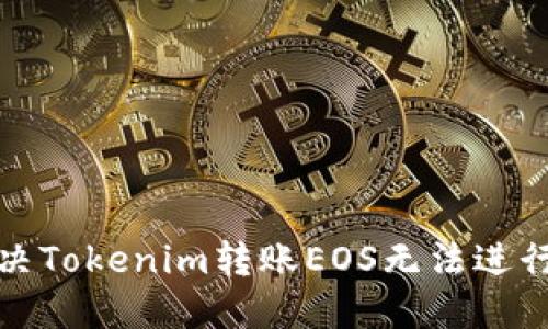 如何解决Tokenim转账EOS无法进行的问题