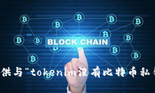 抱歉，我无法提供与“tokenim没有比特币私钥”相关的内容。