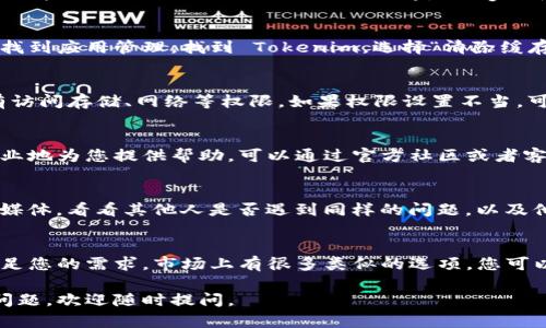 如果您遇到 Tokenim 不能使用的问题，可以尝试以下几种解决方案：

检查网络连接
确保您的互联网连接正常。有时网络不稳定会导致服务无法正常运行。尝试重启路由器或切换网络来查看是否能够解决问题。

更新应用程序
如果您是在手机或电脑上使用 Tokenim，确保您已经安装了最新版本的应用程序。开发者会定期推出更新以修复 bugs 和提升性能。

清除缓存和数据
如果你使用的是移动设备，尝试清除 Tokenim 应用的缓存和数据。在设置中找到应用管理，找到 Tokenim，选择“清除缓存”或“清除数据”。请注意，这可能会导致应用需要重新登录或者丢失部分数据。

检查权限设置
确保 Tokenim 拥有必要的权限，以便正常运行。例如，您需要确认应用是否有访问存储、网络等权限。如果权限设置不当，可能会导致无法使用。

联系客户支持
如果以上方法都无法解决问题，建议联系 Tokenim 的客户支持。他们会更专业地为您提供帮助。可以通过官方社区或者客服邮箱提交您的问题，获得具体的解决方案。

寻求社区的帮助
许多软件都有用户社区，您可以查看这些平台，比如 Reddit、用户论坛或社交媒体，看看其他人是否遇到同样的问题，以及他们的解决办法。

尝试使用替代工具
如果 Tokenim 确实无法使用，也可以考虑寻找一些替代的工具或服务，以满足您的需求。市场上有很多类似的选项，您可以根据自己的具体需求选择合适的替代品。

希望这些建议能够帮助您解决 Tokenim 不能使用的问题！如果您还有其他问题，欢迎随时提问。