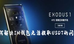 如何解决IM钱包无法提取USDT的问题？