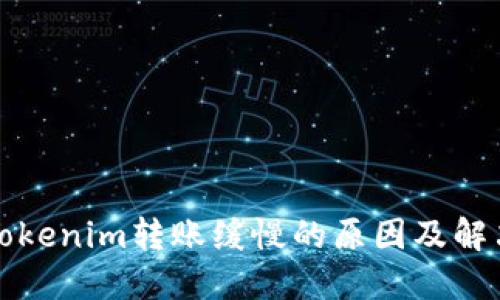 揭秘Tokenim转账缓慢的原因及解决方案