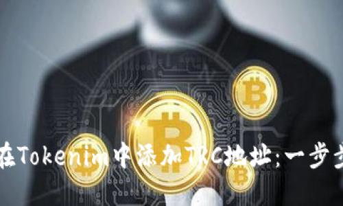 如何在Tokenim中添加TRC地址：一步步指南